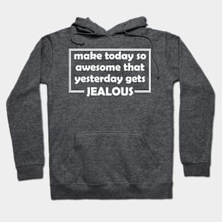 Make Yesterday Jealous Hoodie